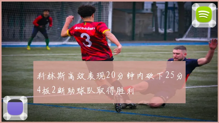 科林斯高效表现20分钟内砍下25分4板2断助球队取得胜利