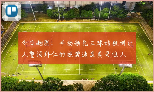 今日趣图：半场领先三球的教训让人警惕拜仁的逆袭速度真是惊人